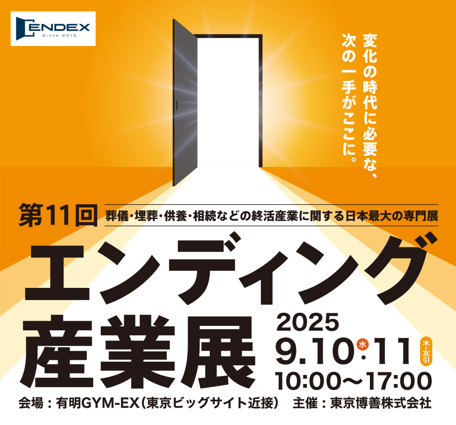 葬儀・埋葬・供養・相続などの終活産業に関する日本最大の専門展 第11回エンディング産業展　会期：2025年9月10日(水)～11日(木・友引)  会場：有明GYM-EX（ジメックス）